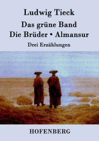 Kniha grune Band / Die Bruder / Almansur Ludwig Tieck