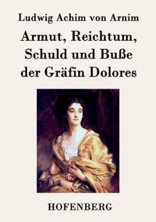 Könyv Armut, Reichtum, Schuld und Busse der Grafin Dolores Ludwig Achim Von Arnim