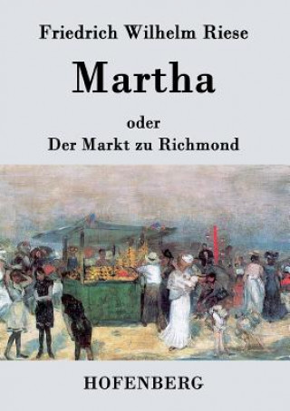 Kniha Martha oder Der Markt zu Richmond Friedrich Wilhelm Riese