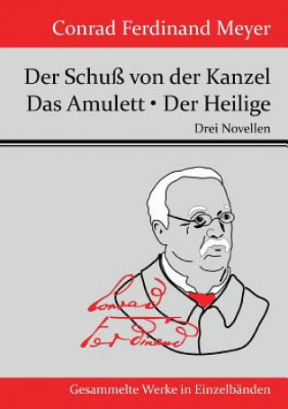 Kniha Schuss von der Kanzel / Das Amulett / Der Heilige Conrad Ferdinand Meyer