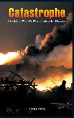 Knjiga Catastrophe - A Guide to World's Worst Industrial Disasters Terra Pitta