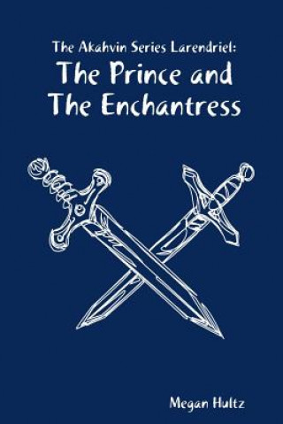Carte Akahvin Series Larendriel: the Prince and the Enchantress Megan Hultz