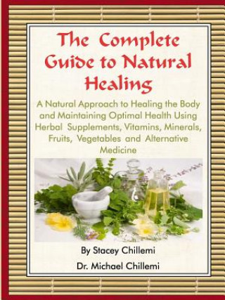 Könyv Complete Guide to Natural Healing: A Natural Approach to Healing the Body and Maintaining Optimal Health Using Herbal Supplements, Vitamins, Minerals, Author Dr. Michael Chillemi
