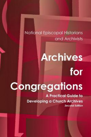 Knjiga Archives for Congregations: A Practical Guide to Developing a Church Archives Second Edition National Episcopal Historians and Archivists