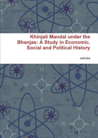 Könyv Khinjali Mandal Under the Bhanjas: A Study in Economic. Social and Political History Amit Jha