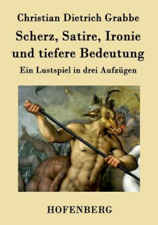 Könyv Scherz, Satire, Ironie und tiefere Bedeutung Christian Dietrich Grabbe