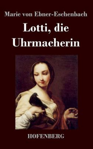 Livre Lotti, die Uhrmacherin Marie Von Ebner-Eschenbach