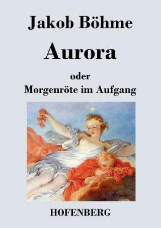 Kniha Aurora oder Morgenroete im Aufgang Jakob Bohme