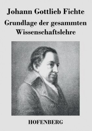 Kniha Grundlage der gesammten Wissenschaftslehre Johann Gottlieb Fichte