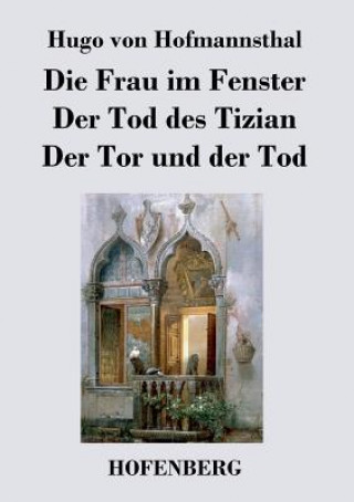 Kniha Frau im Fenster / Der Tod des Tizian / Der Tor und der Tod Hugo Von Hofmannsthal