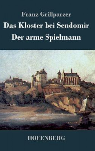 Könyv Das Kloster bei Sendomir / Der arme Spielmann Franz Grillparzer