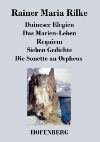 Kniha Duineser Elegien / Das Marien-Leben / Requiem / Sieben Gedichte / Die Sonette an Orpheus Rainer Maria Rilke