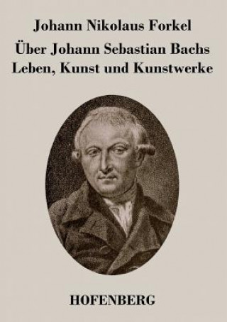 Könyv UEber Johann Sebastian Bachs Leben, Kunst und Kunstwerke Johann Nikolaus Forkel