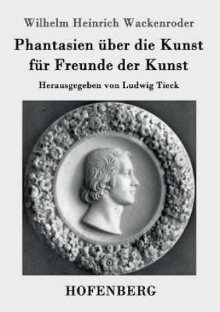 Könyv Phantasien uber die Kunst fur Freunde der Kunst Wilhelm Heinrich Wackenroder