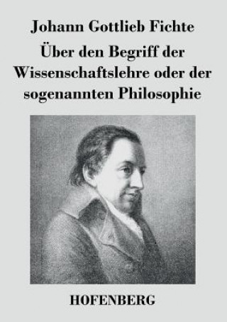 Könyv UEber den Begriff der Wissenschaftslehre oder der sogenannten Philosophie Johann Gottlieb Fichte
