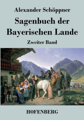 Kniha Sagenbuch der Bayerischen Lande Alexander Schoppner