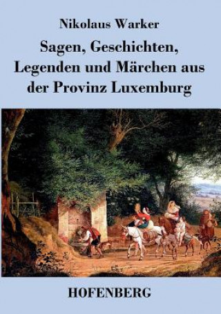 Książka Sagen, Geschichten, Legenden und Marchen aus der Provinz Luxemburg Nikolaus Warker