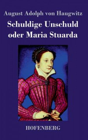Книга Schuldige Unschuld oder Maria Stuarda August Adolph Von Haugwitz