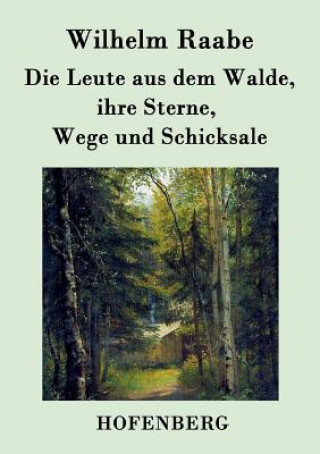 Kniha Leute aus dem Walde, ihre Sterne, Wege und Schicksale Wilhelm Raabe