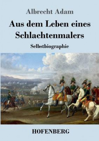 Livre Aus dem Leben eines Schlachtenmalers Albrecht Adam