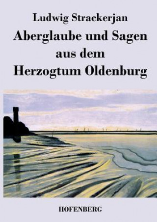 Kniha Aberglaube und Sagen aus dem Herzogtum Oldenburg Ludwig Strackerjan