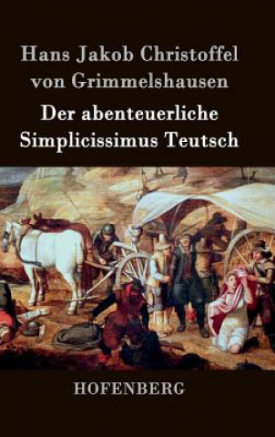 Kniha Der abenteuerliche Simplicissimus Teutsch Hans J Christoffel Von Grimmelshausen