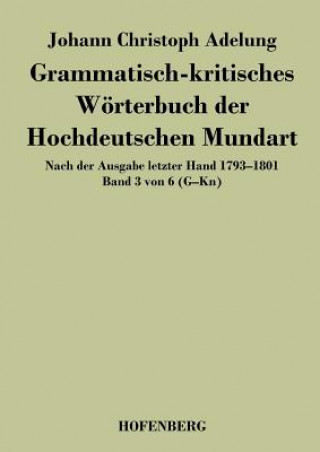 Könyv Grammatisch-kritisches Woerterbuch der Hochdeutschen Mundart Johann Christoph Adelung