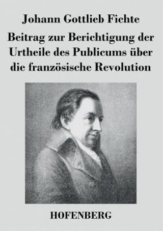 Книга Beitrag zur Berichtigung der Urtheile des Publicums uber die franzoesische Revolution Johann Gottlieb Fichte