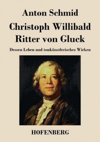 Kniha Christoph Willibald Ritter von Gluck Anton Schmid