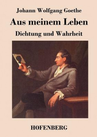 Kniha Aus meinem Leben. Dichtung und Wahrheit Johann Wolfgang Goethe
