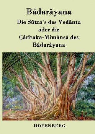 Carte Sutra's des Vedanta oder die Cariraka-Mimansa des Badarayana Badarayana