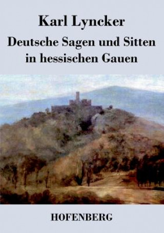 Könyv Deutsche Sagen und Sitten in hessischen Gauen Karl Lyncker
