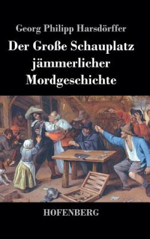 Kniha Der Grosse Schauplatz jammerlicher Mordgeschichte Georg Philipp Harsdorffer