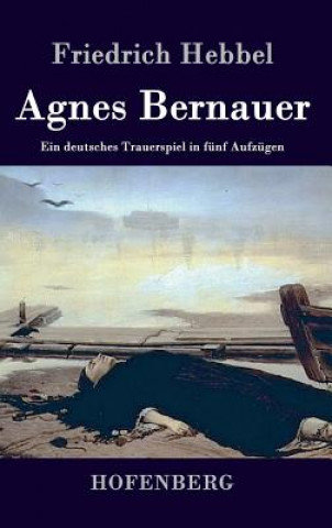 Kniha Agnes Bernauer Friedrich Hebbel