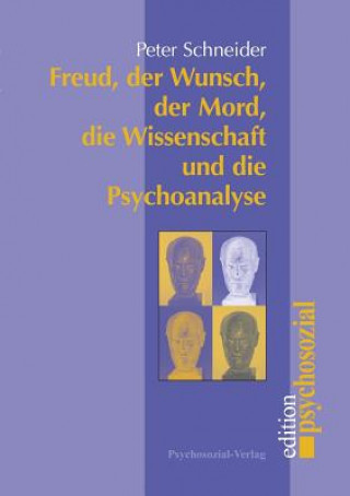 Kniha Freud, der Wunsch, der Mord, die Wissenschaft und die Psychoanalyse Peter Schneider