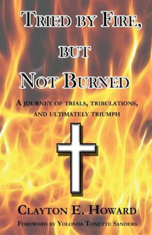 Könyv Tried by Fire, but Not Burned Clayton E Howard