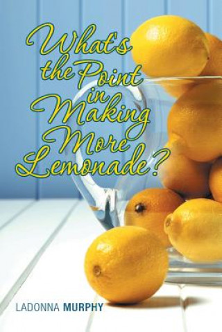 Kniha What's the Point in Making More Lemonade? Ladonna Murphy