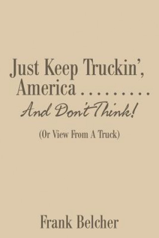 Książka Just Keep Truckin', America . . . . . . . . . And Don't Think! Frank Belcher