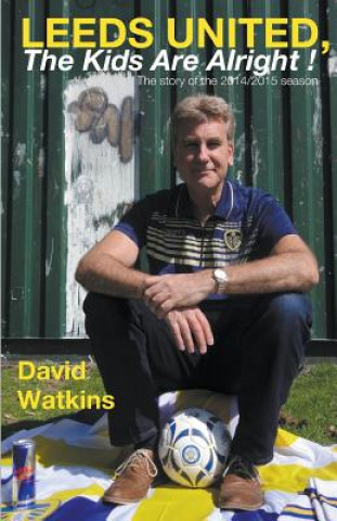 Kniha Leeds United, the Kids Are Alright! Contributor David Watkins