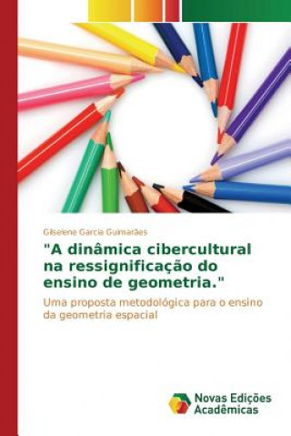 Libro dinamica cibercultural na ressignificacao do ensino de geometria. Garcia Guimaraes Gilselene