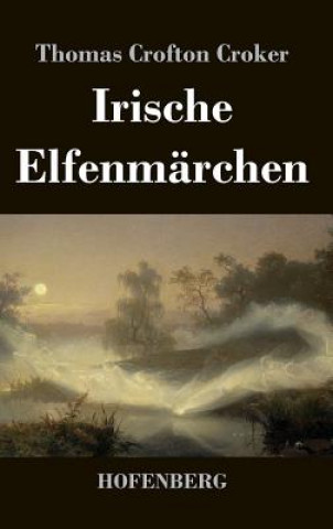 Könyv Irische Elfenmarchen Thomas Crofton Croker