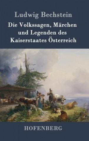 Kniha Volkssagen, Marchen und Legenden des Kaiserstaates OEsterreich Ludwig Bechstein