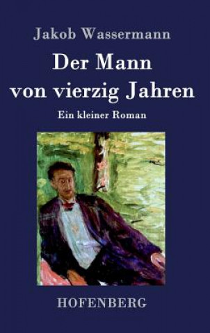 Kniha Der Mann von vierzig Jahren Jakob Wassermann