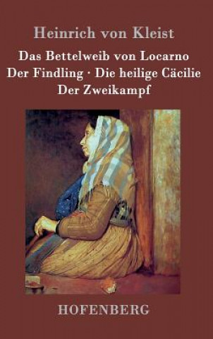 Książka Bettelweib von Locarno / Der Findling / Die heilige Cacilie / Der Zweikampf Heinrich Von Kleist