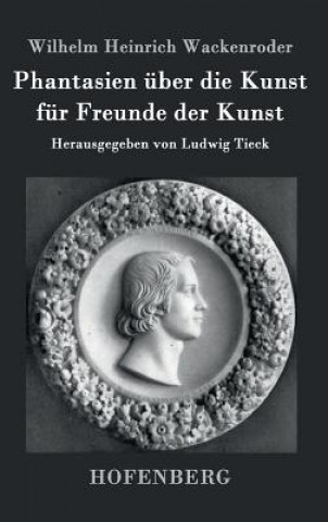 Kniha Phantasien uber die Kunst fur Freunde der Kunst Wilhelm Heinrich Wackenroder