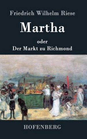 Carte Martha oder Der Markt zu Richmond Friedrich Wilhelm Riese