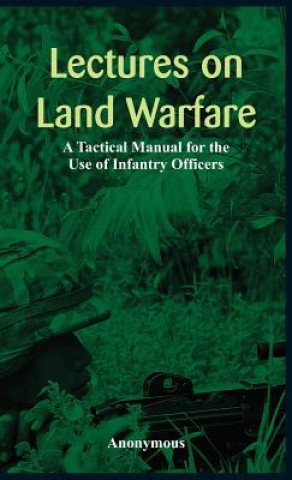 Kniha Lectures on Land Warfare - A Tactical Manual for the Use of Infantry Officers Anonymous