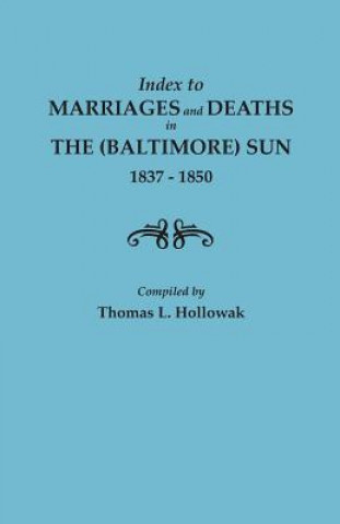 Kniha Index to Marriages and Deaths in The (Baltimore) Sun, 1837-1850 Thomas L Hollowak