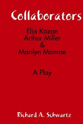 Libro Collaborators: Elia Kazan, Arthur Miller & Marilyn Monroe Richard Schwartz