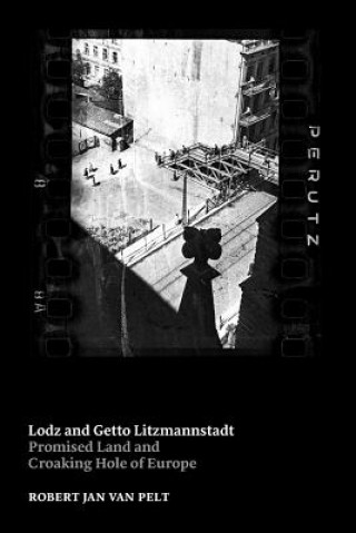 Kniha Lodz and Getto Litzmannstadt : Promised Land and Croaking Hole of Europe Robert Jan van Pelt